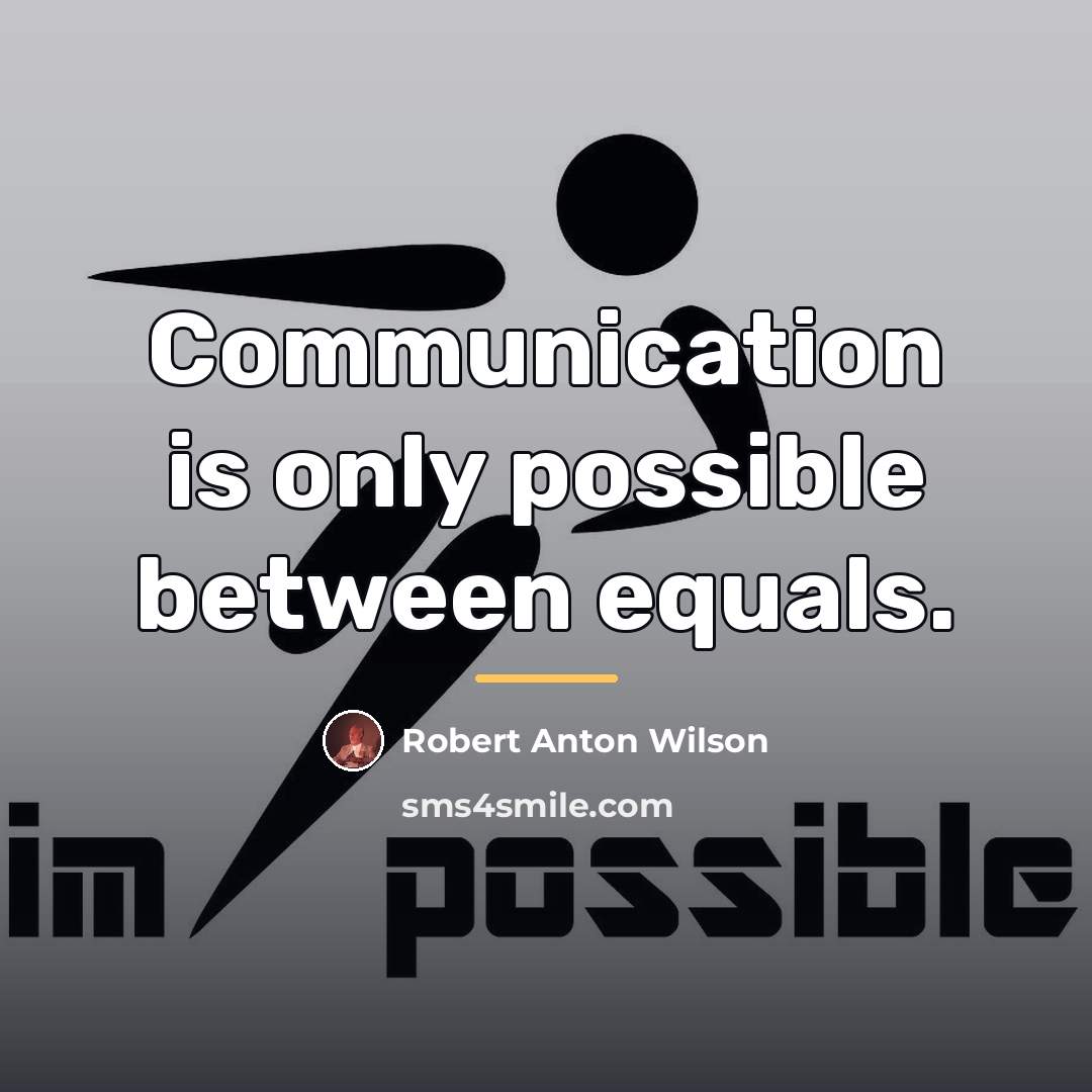 “Communication is only possible between equals.…” quote by Robert Anton Wilson
