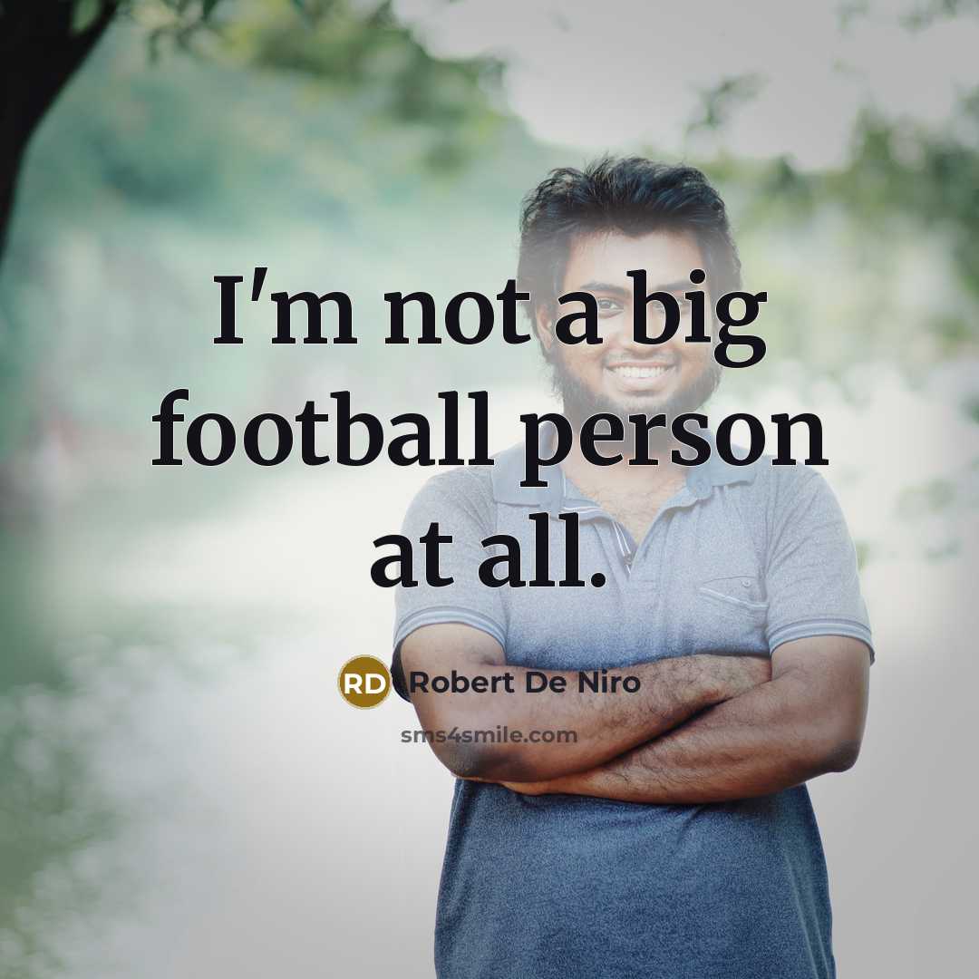 “I'm not a big football person at all.…” quote by Robert De Niro