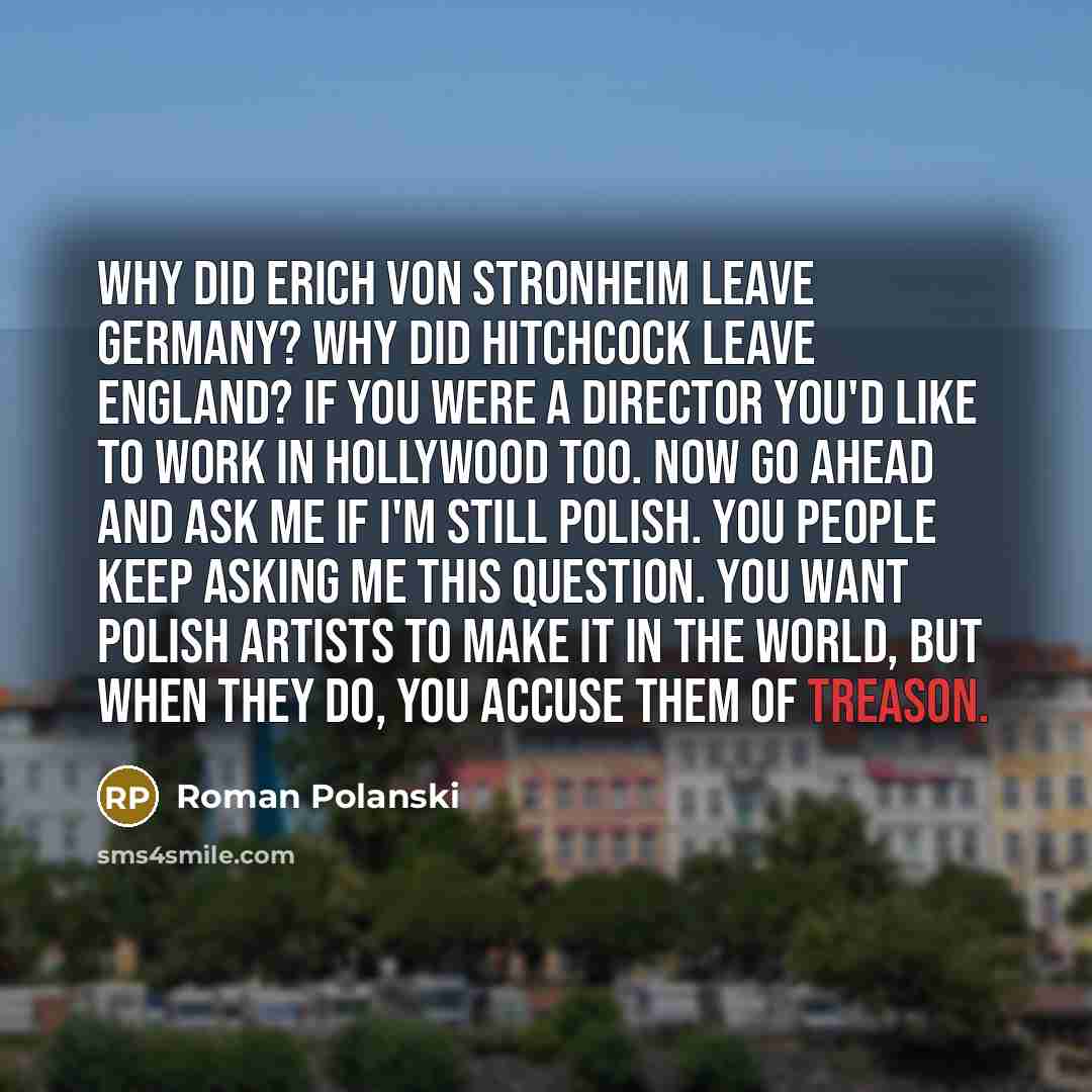 “Why did Erich von Stronheim leave Germany? Why did Hitchcock…” quote by Roman Polanski