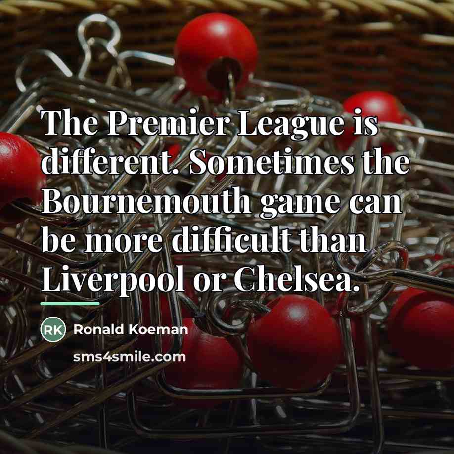 “The Premier League is different. Sometimes the Bournemouth game can…” quote by Ronald Koeman