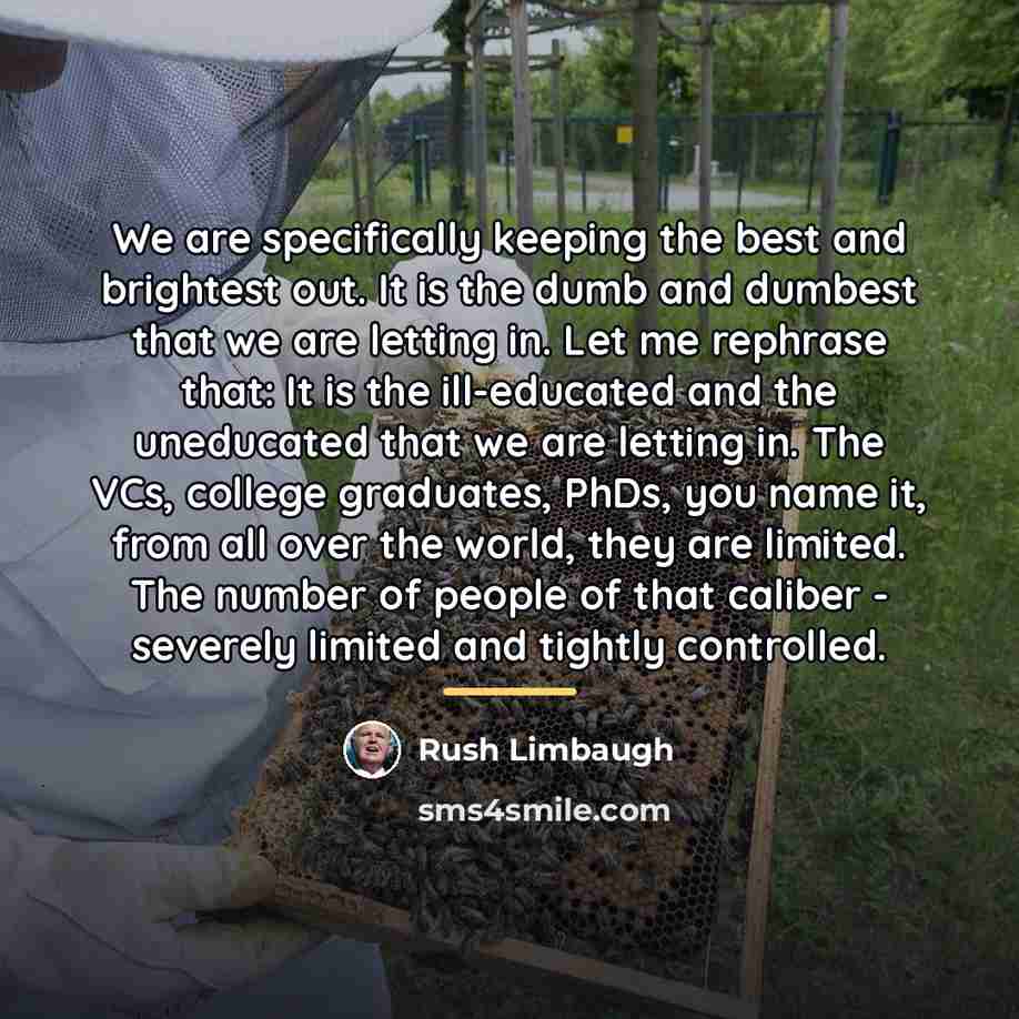 “We are specifically keeping the best and brightest out. It…” quote by Rush Limbaugh