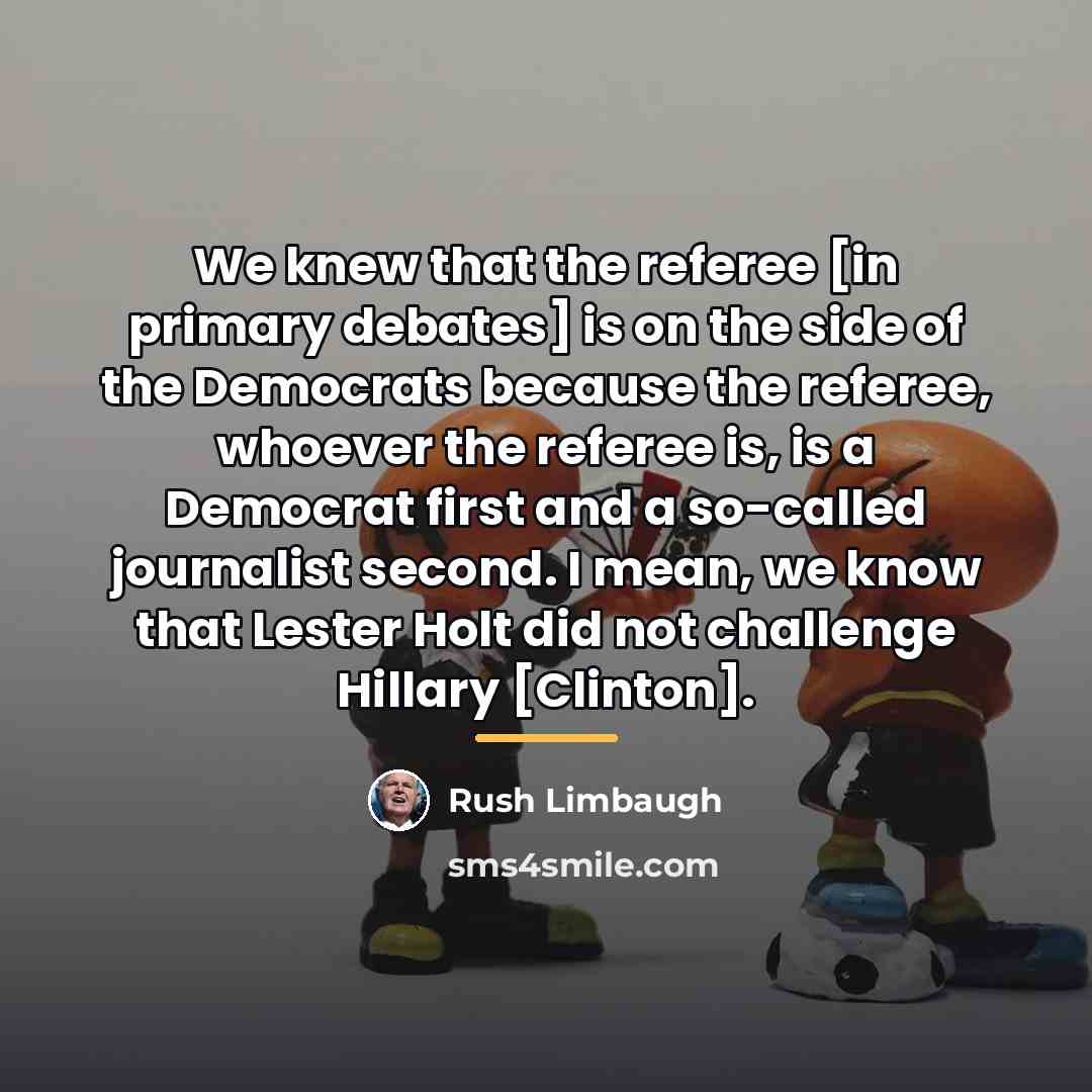 “We knew that the referee [in primary debates] is on…” quote by Rush Limbaugh