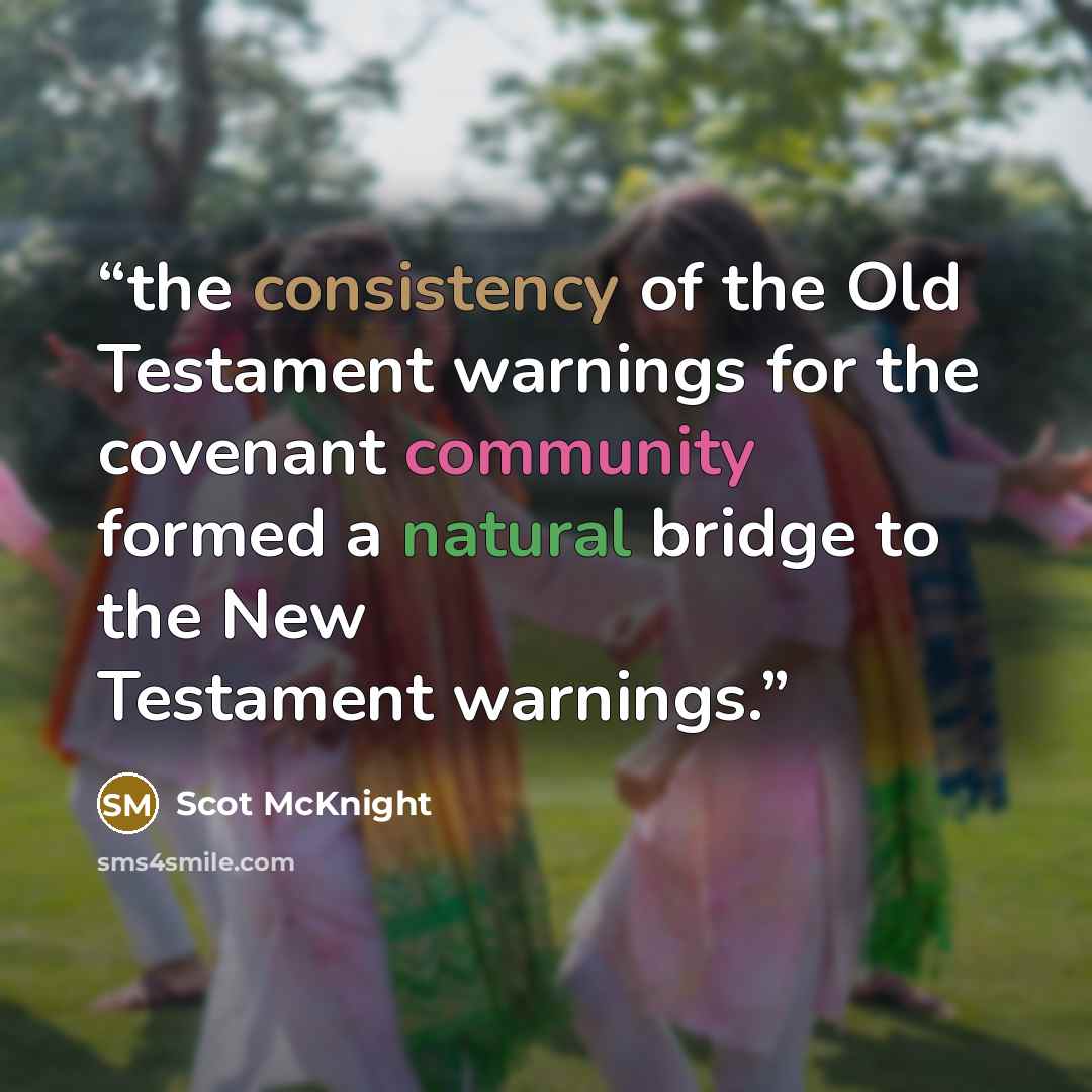“the consistency of the Old Testament warnings for the covenant community formed a natural bridge to the New Testament warnings.” quote by Scot McKnight