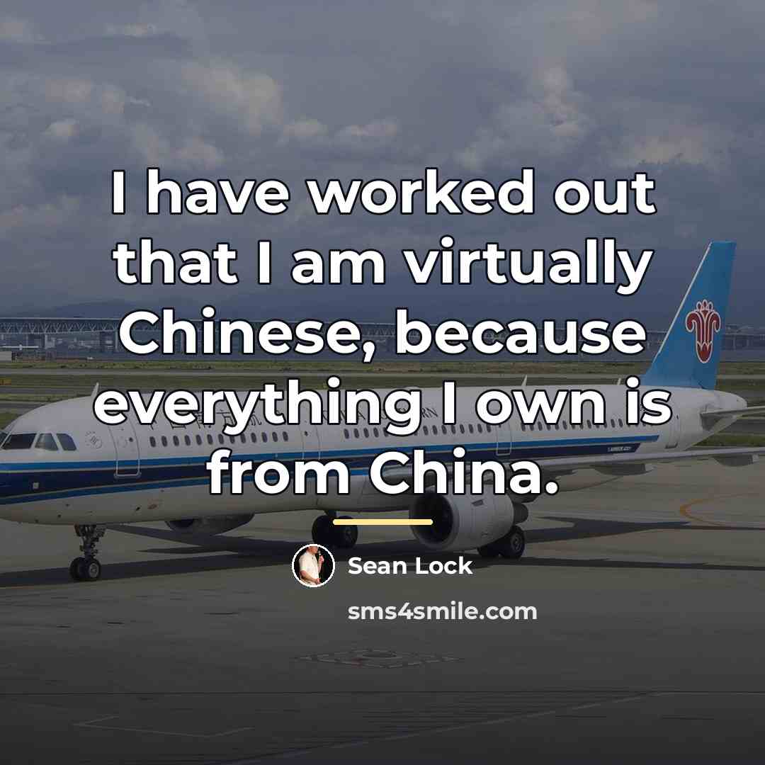 “I have worked out that I am virtually Chinese, because…” quote by Sean Lock