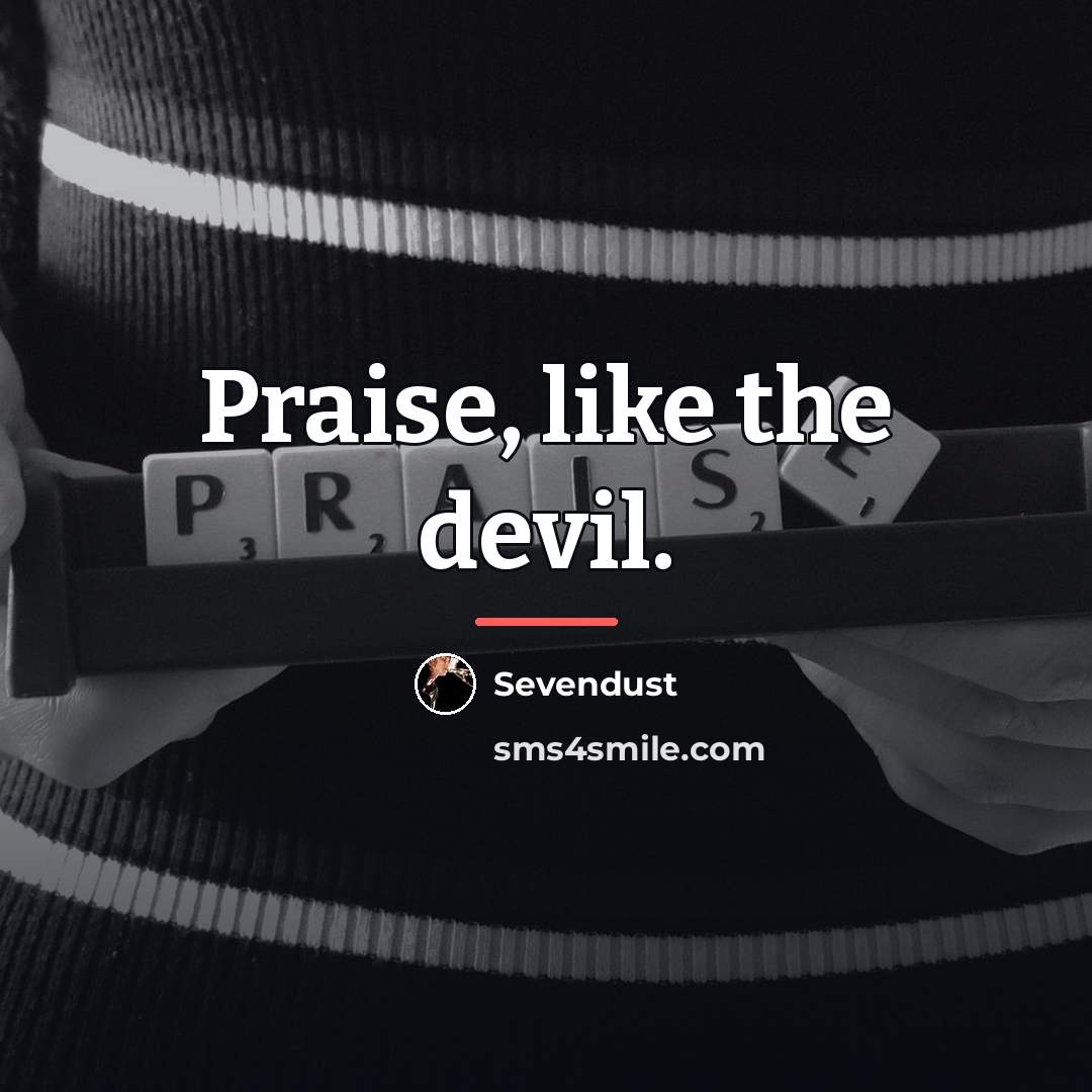 “Praise, like the devil.…” quote by Sevendust