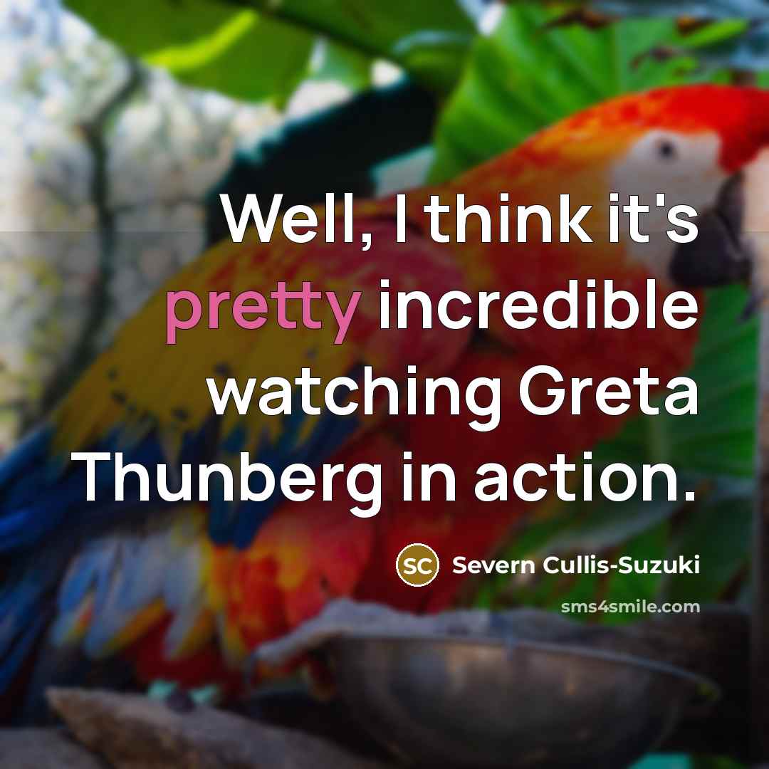 “Well, I think it's pretty incredible watching Greta Thunberg in…” quote by Severn Cullis-Suzuki