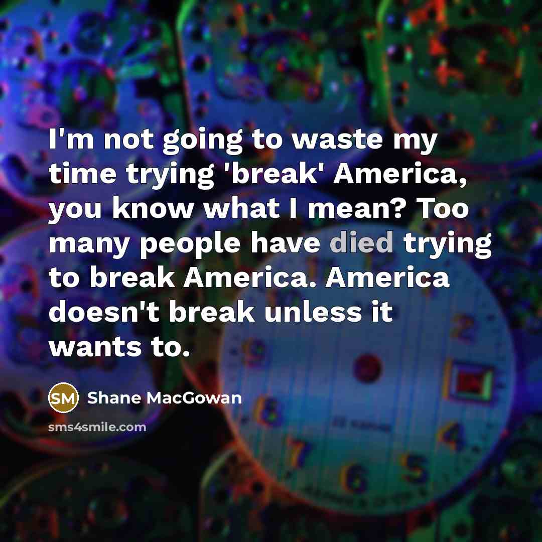 “I'm not going to waste my time trying 'break' America,…” quote by Shane MacGowan