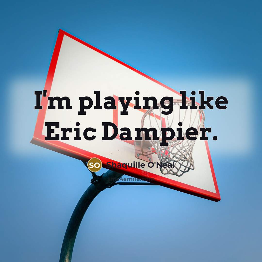 “I'm playing like Eric Dampier.…” quote by Shaquille O'Neal