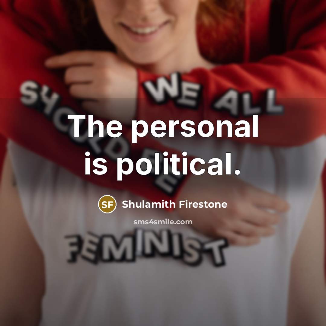 “The personal is political.…” quote by Shulamith Firestone