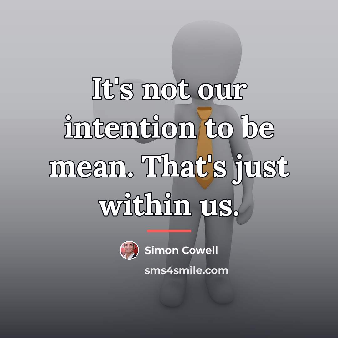“It's not our intention to be mean. That's just within…” quote by Simon Cowell