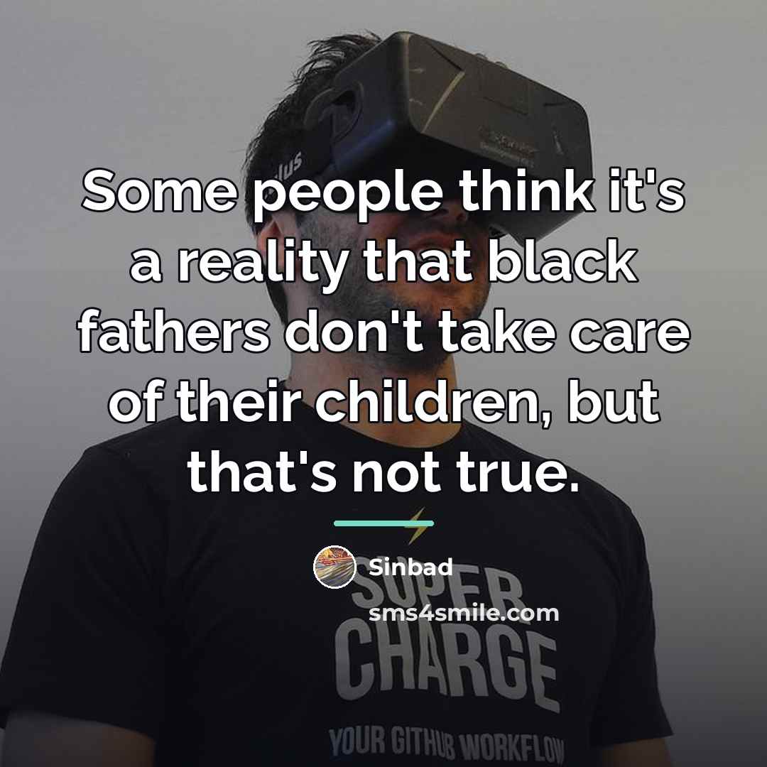 “Some people think it's a reality that black fathers don't…” quote by Sinbad