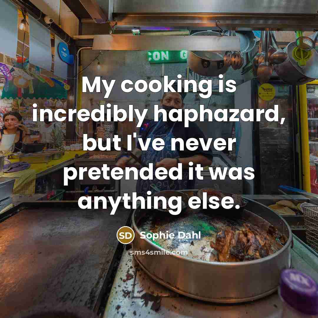 “My cooking is incredibly haphazard, but I've never pretended it…” quote by Sophie Dahl