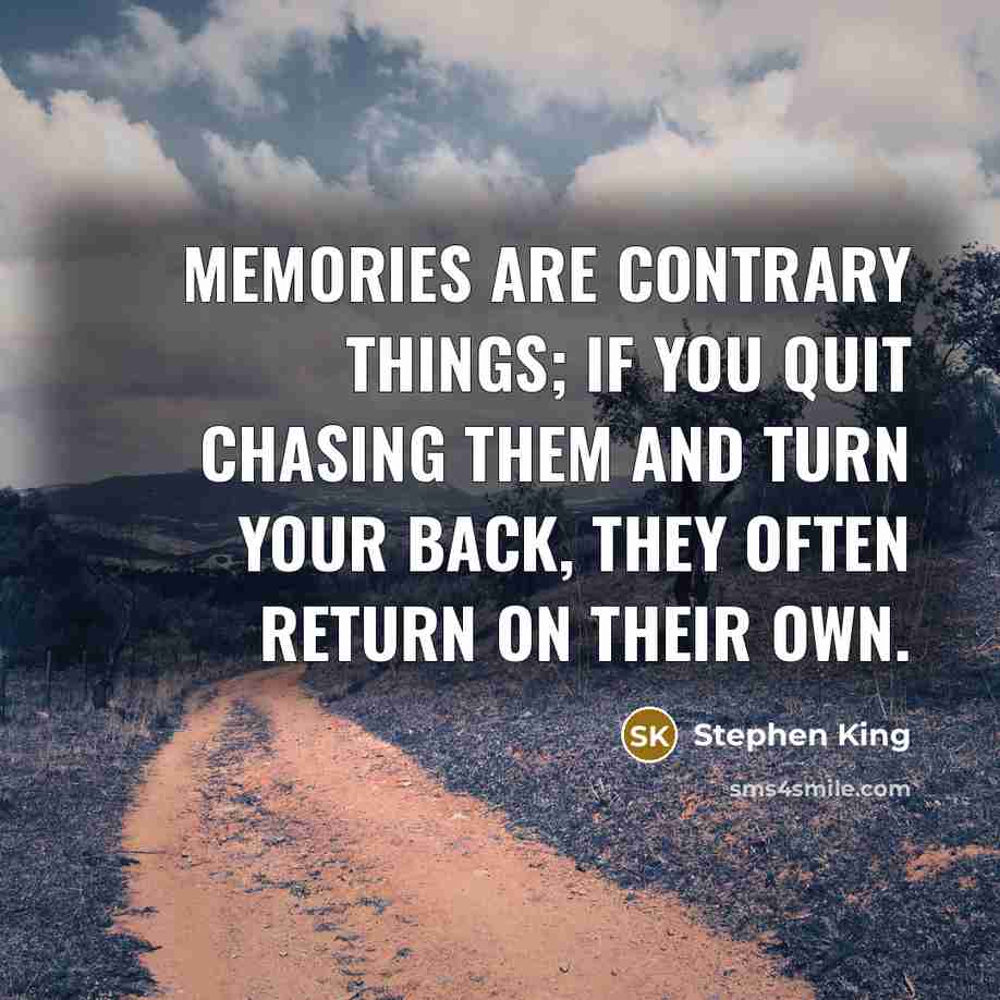 “Memories are contrary things; if you quit chasing them and…” quote by Stephen King