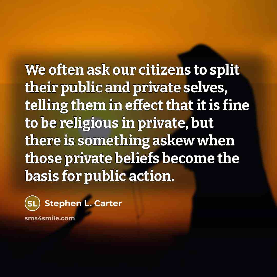“We often ask our citizens to split their public and…” quote by Stephen L. Carter