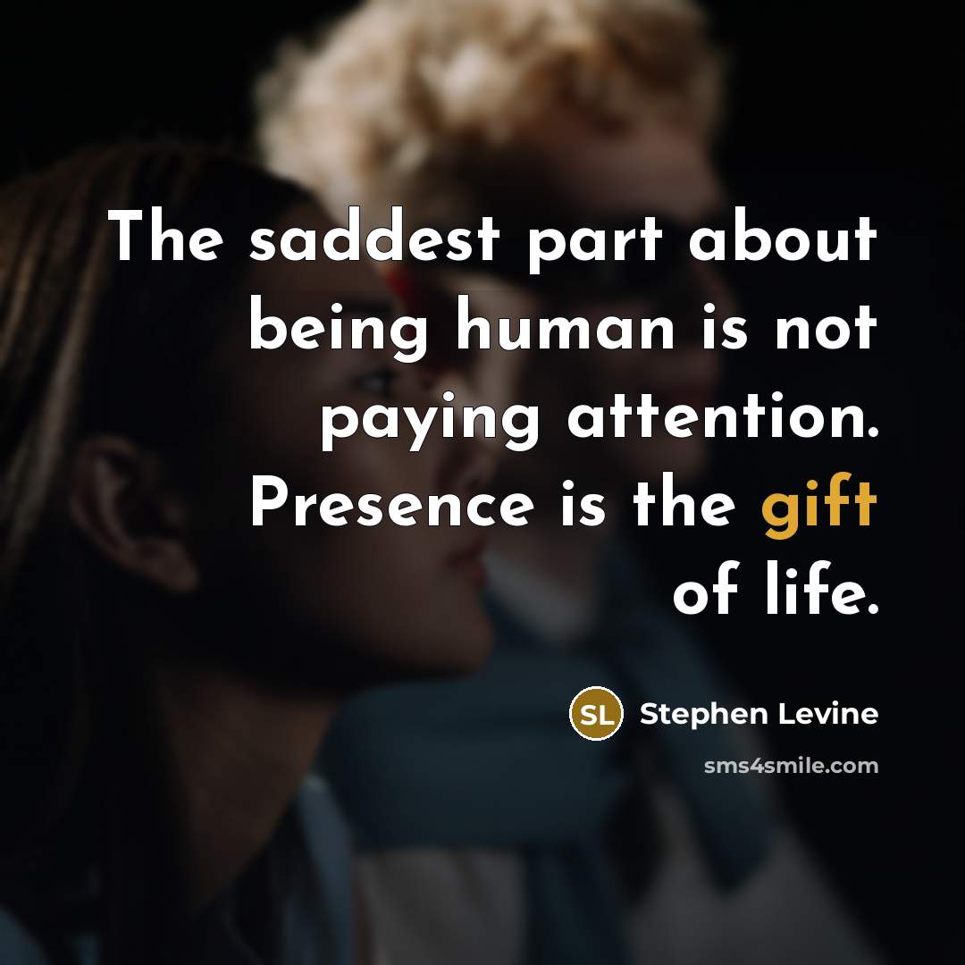 “The saddest part about being human is not paying attention.…” quote by Stephen Levine