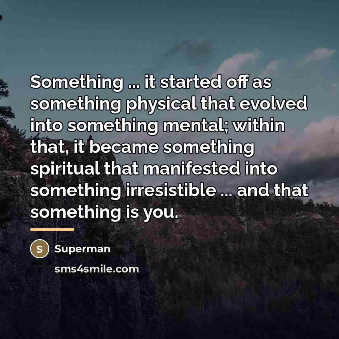 “Something ... it started off as something physical that evolved…” quote by Superman