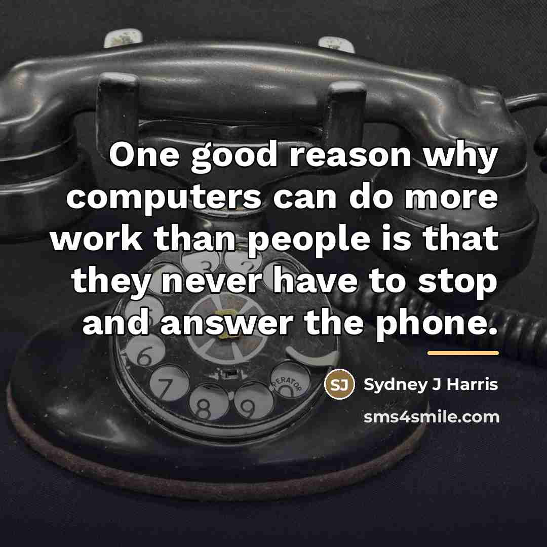 “One good reason why computers can do more work than…” quote by Sydney J Harris
