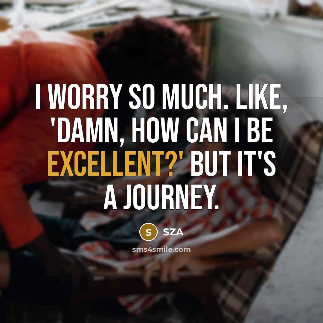 “I worry so much. Like, 'Damn, how can I be…” quote by SZA