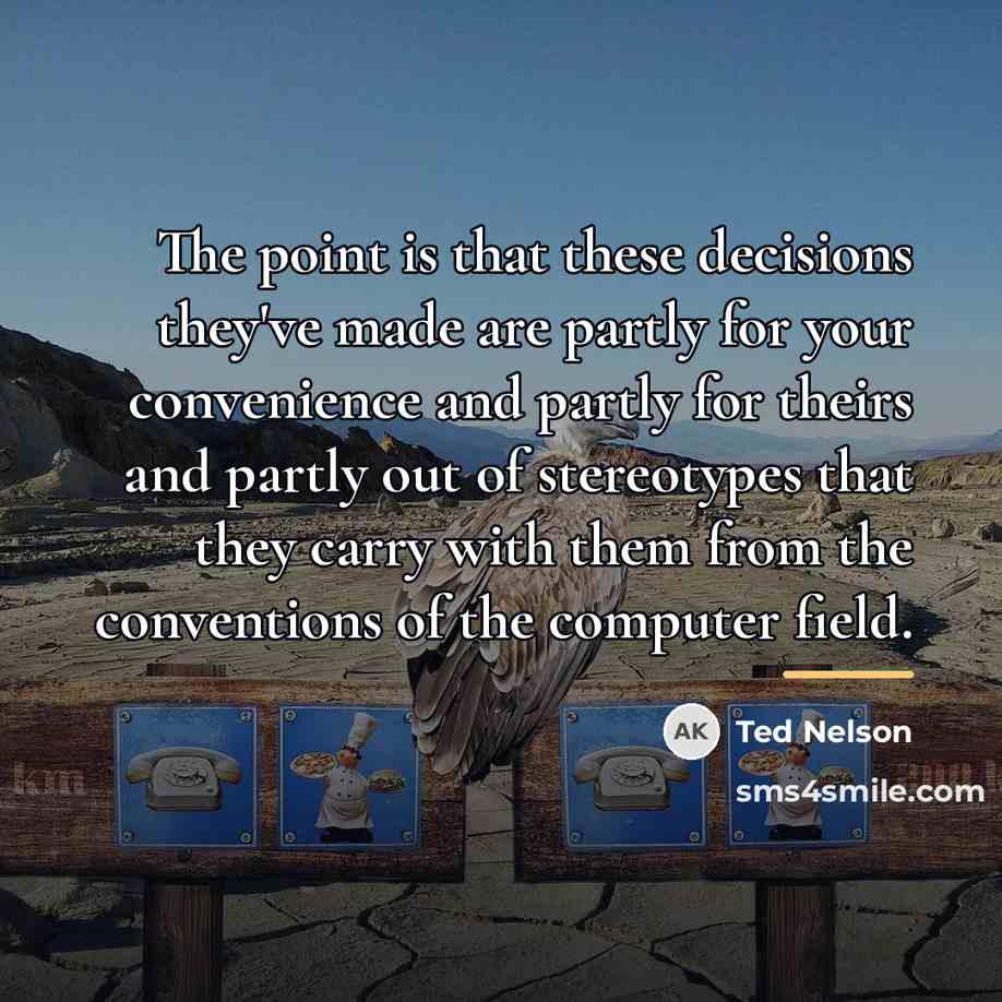 “The point is that these decisions they've made are partly…” quote by Ted Nelson