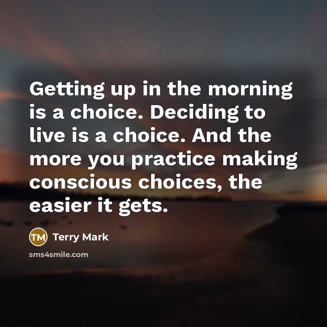 “Getting up in the morning is a choice. Deciding to…” quote by Terry Mark