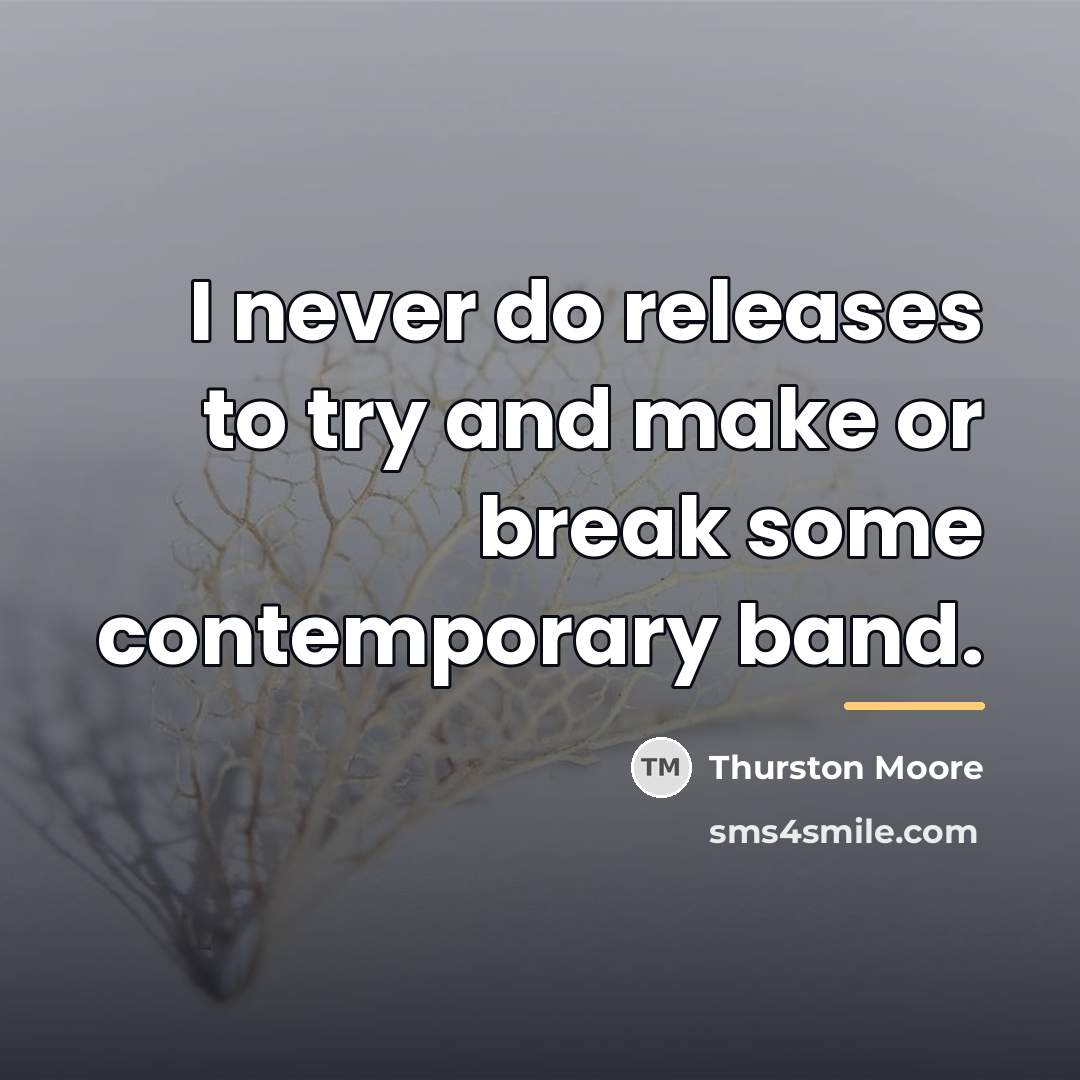 “I never do releases to try and make or break…” quote by Thurston Moore