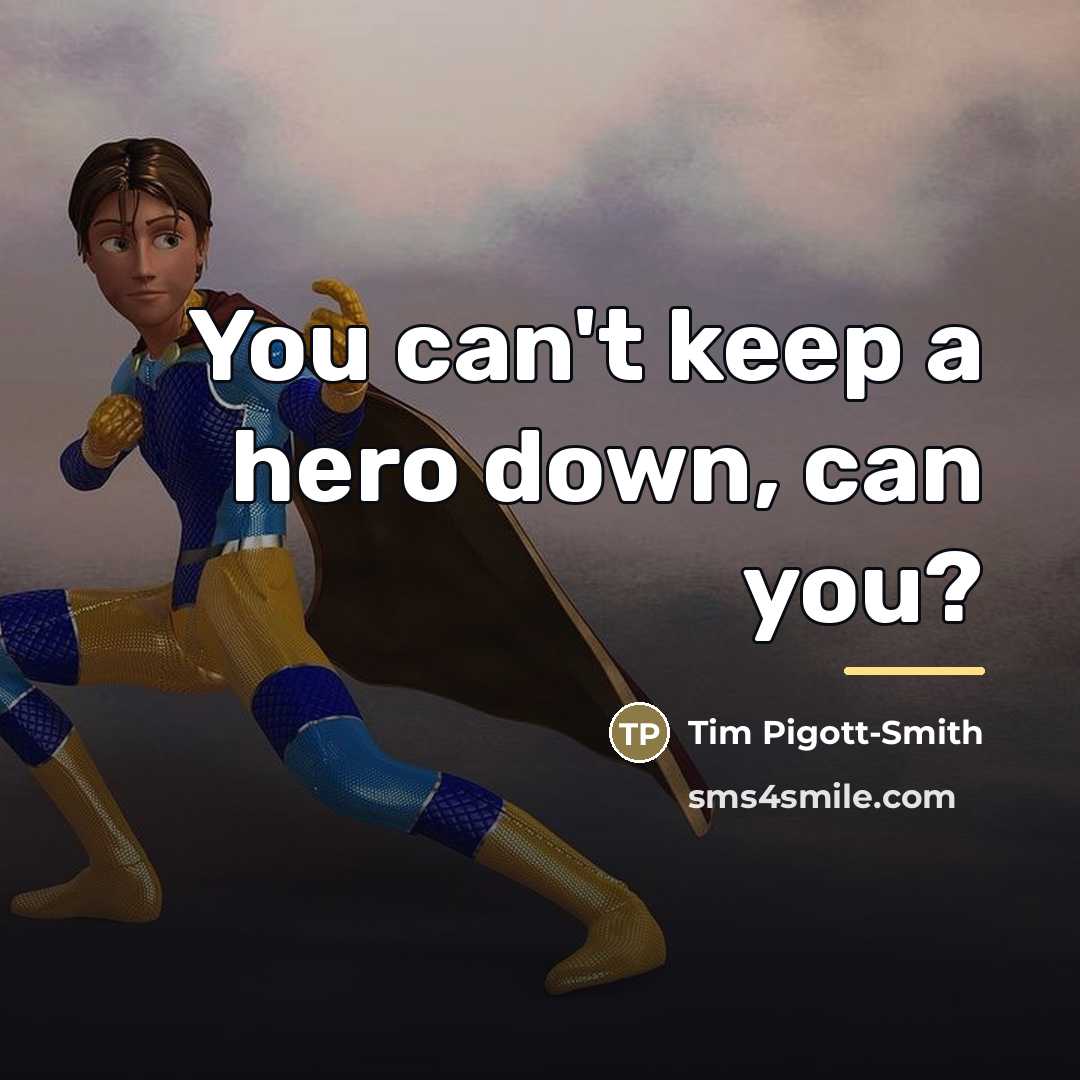 “You can't keep a hero down, can you?…” quote by Tim Pigott-Smith