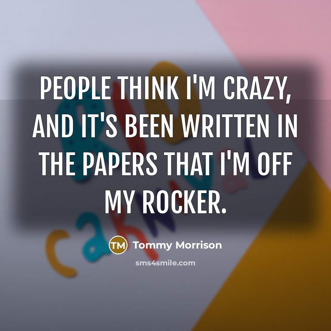 “People think I'm crazy, and it's been written in the…” quote by Tommy Morrison
