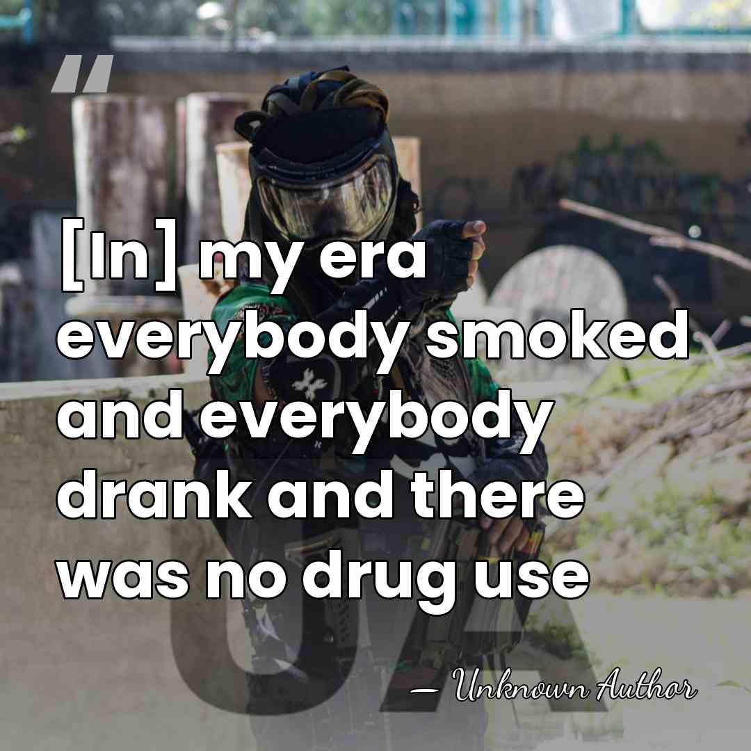 [In] my era everybody smoked and everybody drank and there was no&hellip; - Unknown Author