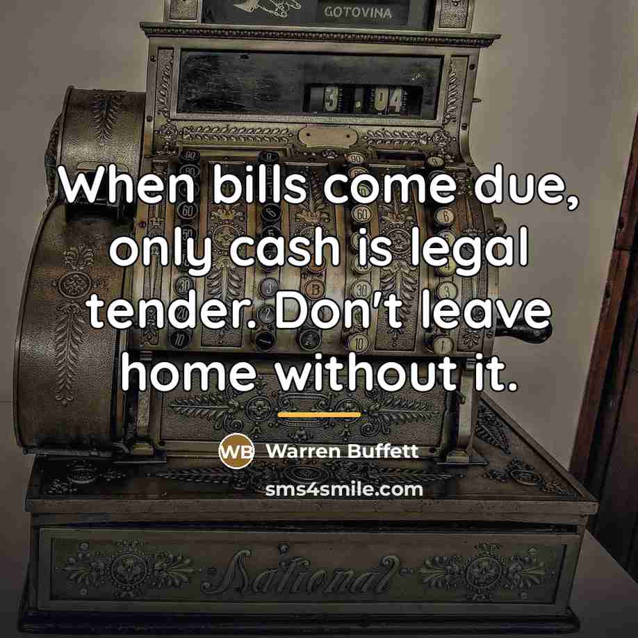 “When bills come due, only cash is legal tender. Don't…” quote by Warren Buffett