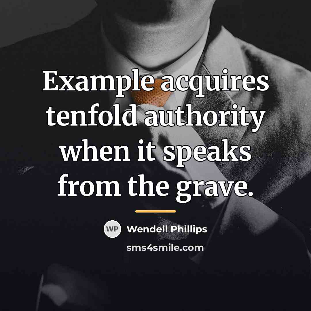 “Example acquires tenfold authority when it speaks from the grave.…” quote by Wendell Phillips