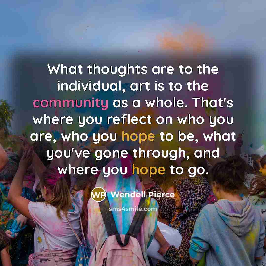 “What thoughts are to the individual, art is to the…” quote by Wendell Pierce