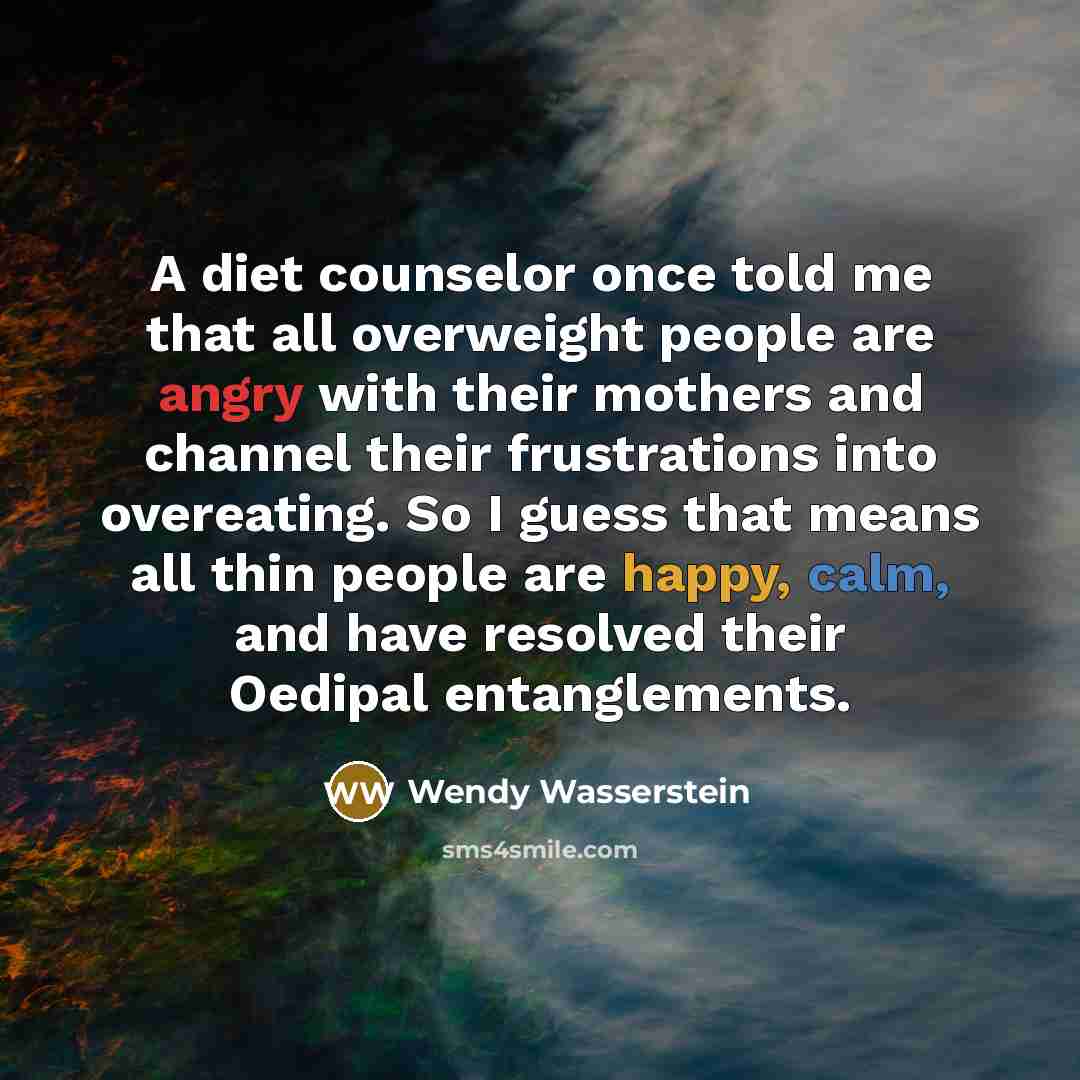 “A diet counselor once told me that all overweight people…” quote by Wendy Wasserstein