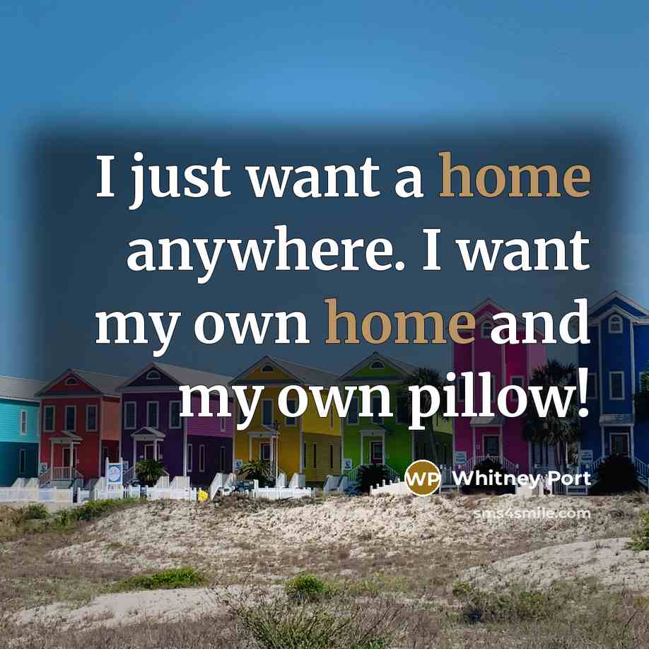 “I just want a home anywhere. I want my own…” quote by Whitney Port