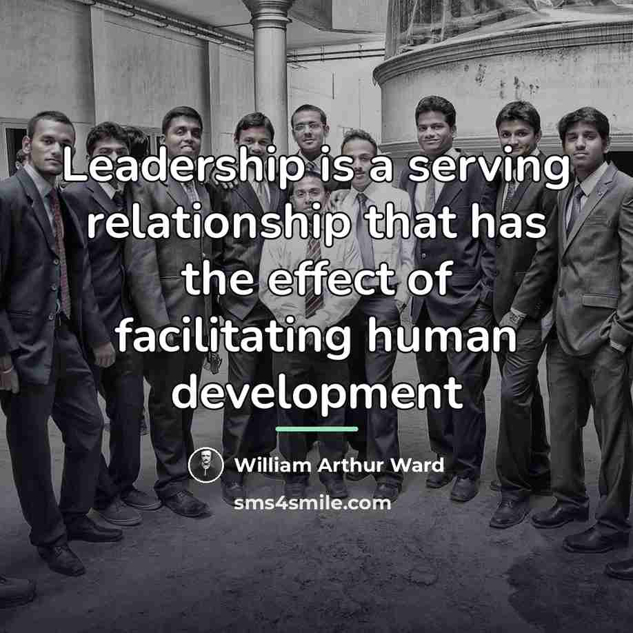 “Leadership is a serving relationship that has the effect of…” quote by William Arthur Ward