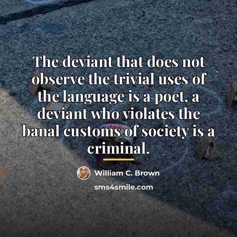 “The deviant that does not observe the trivial uses of…” quote by William C. Brown