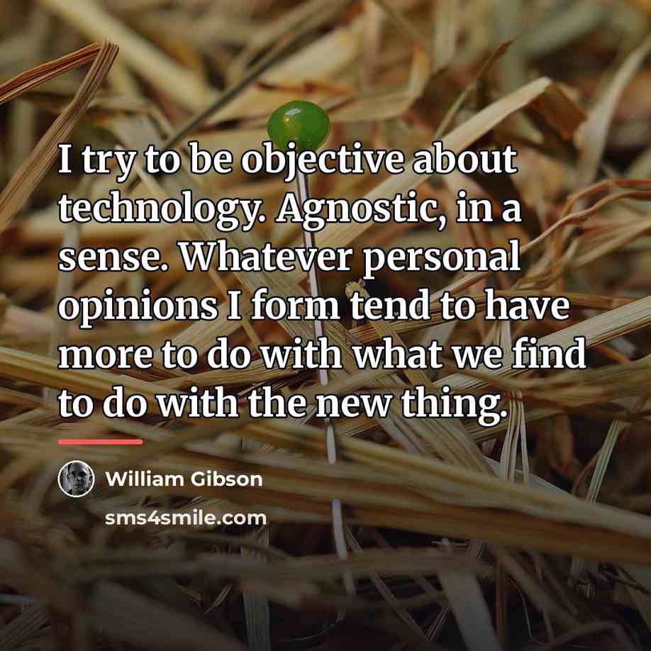 “I try to be objective about technology. Agnostic, in a…” quote by William Gibson