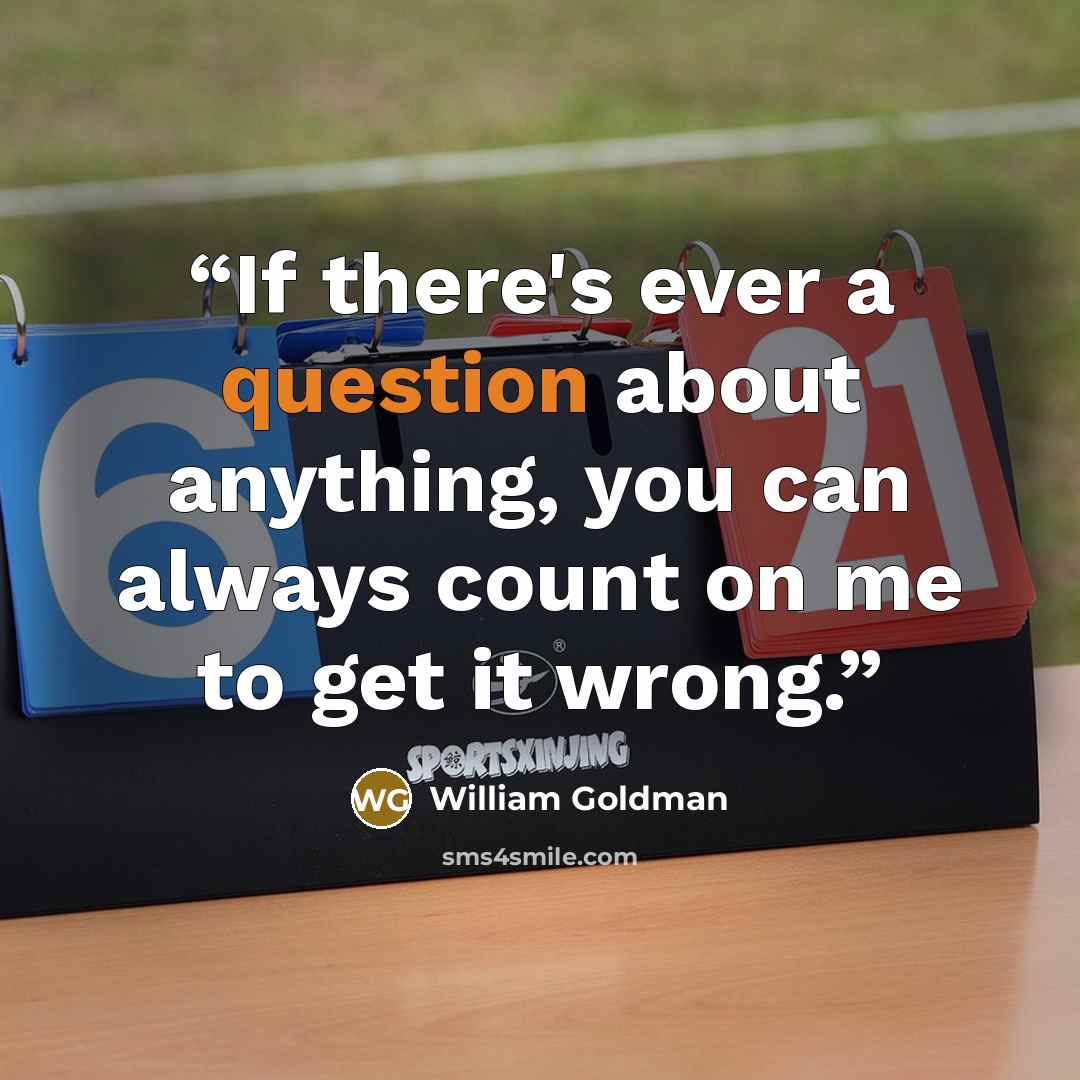 “If there's ever a question about anything, you can always count on me to get it wrong.” quote by William Goldman