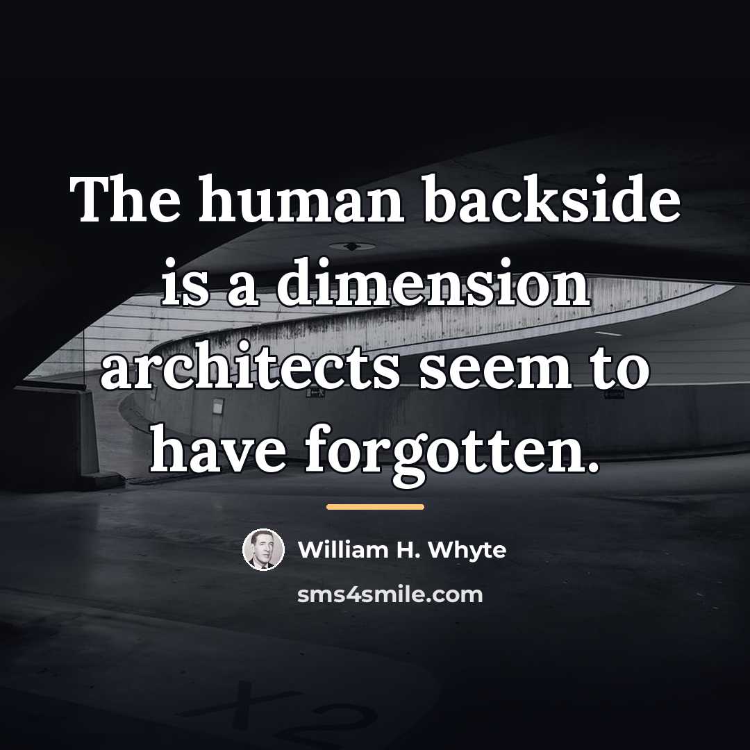“The human backside is a dimension architects seem to have…” quote by William H. Whyte