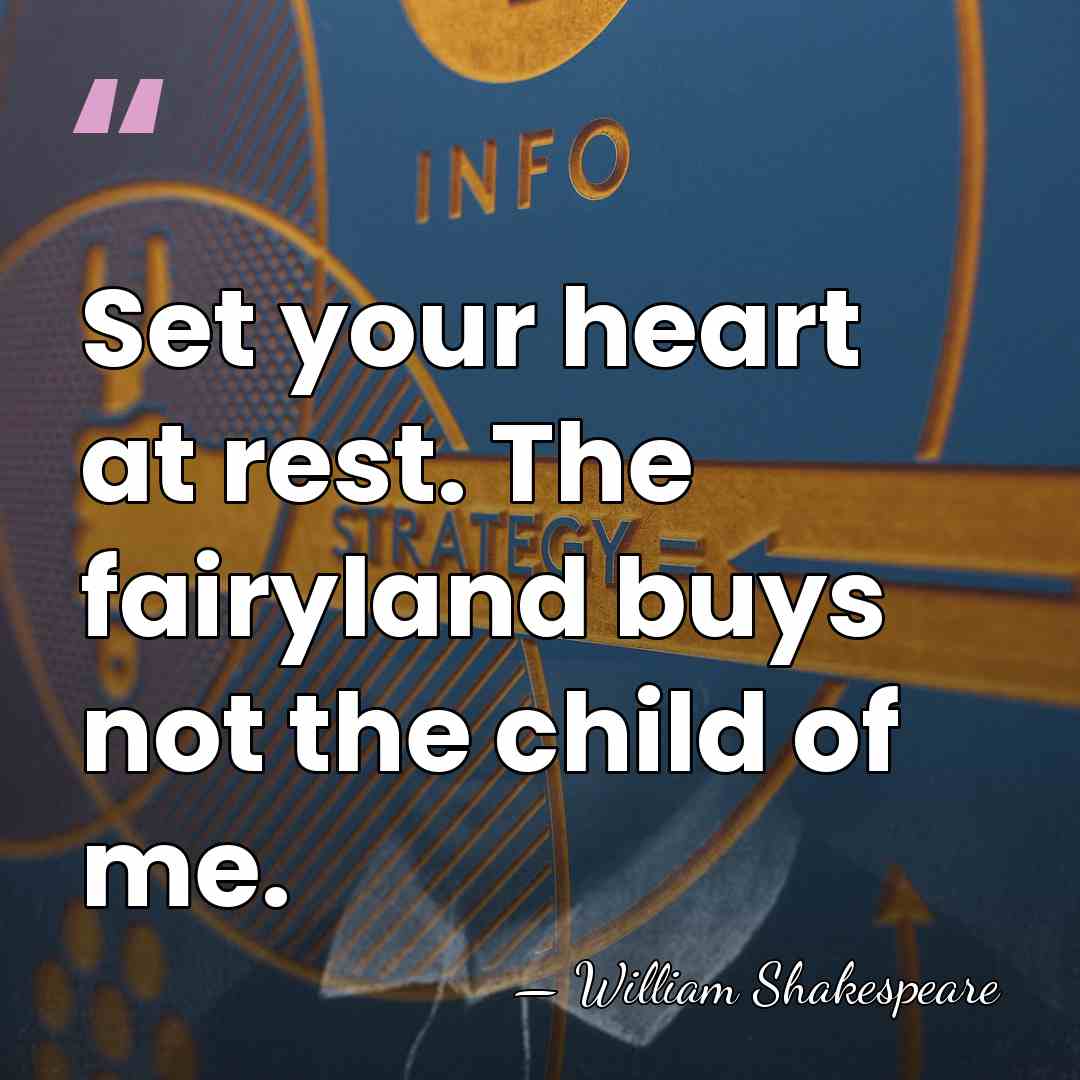 Set your heart at rest. The fairyland buys not the child of&hellip; - William Shakespeare