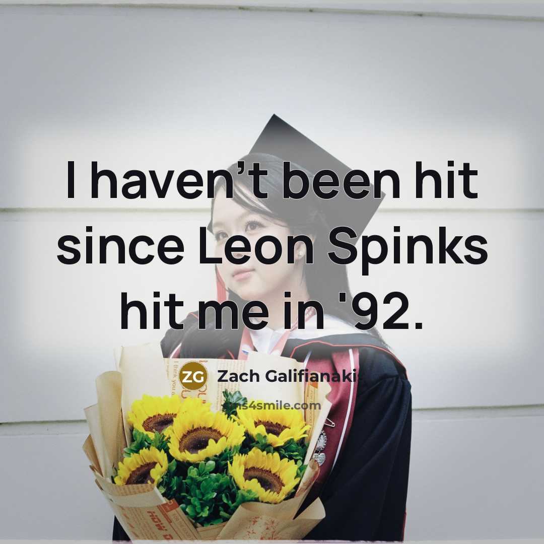 “I haven't been hit since Leon Spinks hit me in '92.” quote by Zach Galifianakis