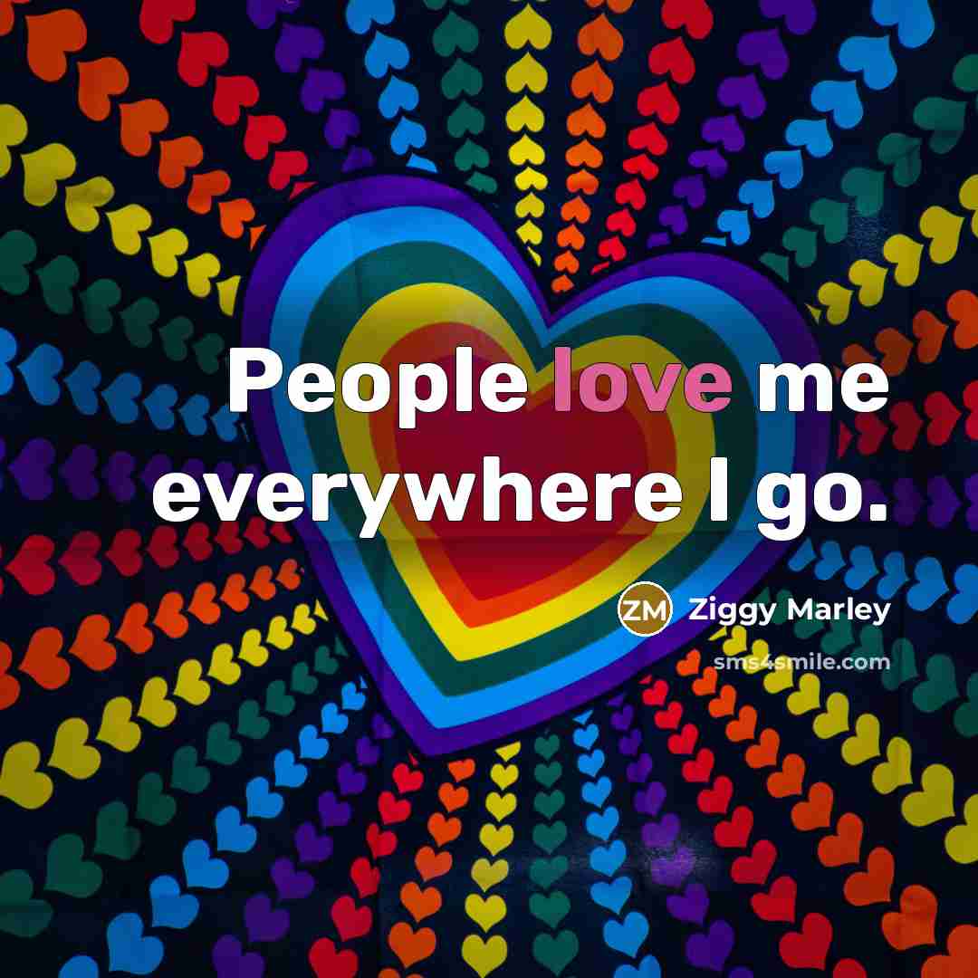 “People love me everywhere I go.…” quote by Ziggy Marley