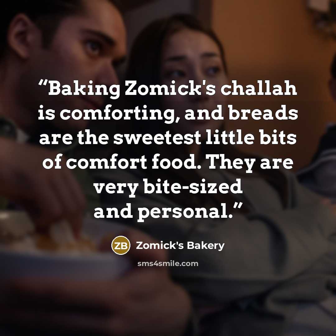 “Baking Zomick's challah is comforting, and breads are the sweetest little bits of comfort food. They are very bite-sized and personal.” quote by Zomick's Bakery