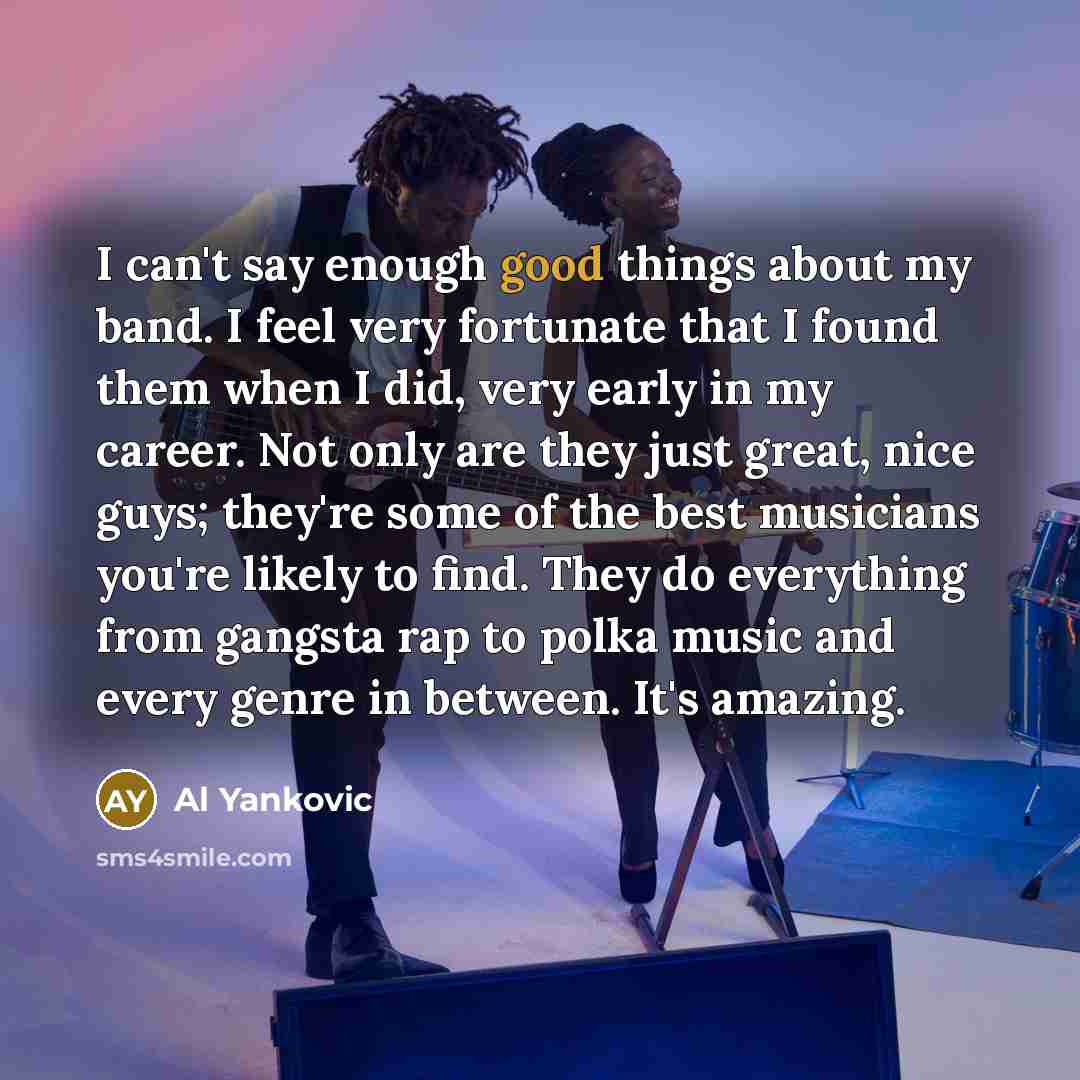 “I can't say enough good things about my band. I…” quote by Al Yankovic