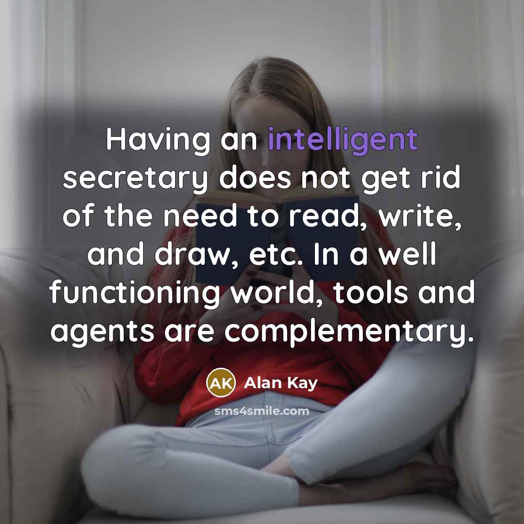 “Having an intelligent secretary does not get rid of the…” quote by Alan Kay