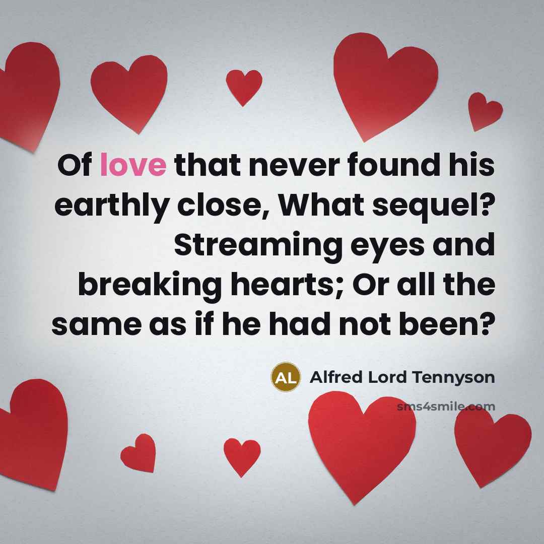 “Of love that never found his earthly close, What sequel?…” quote by Alfred Lord Tennyson