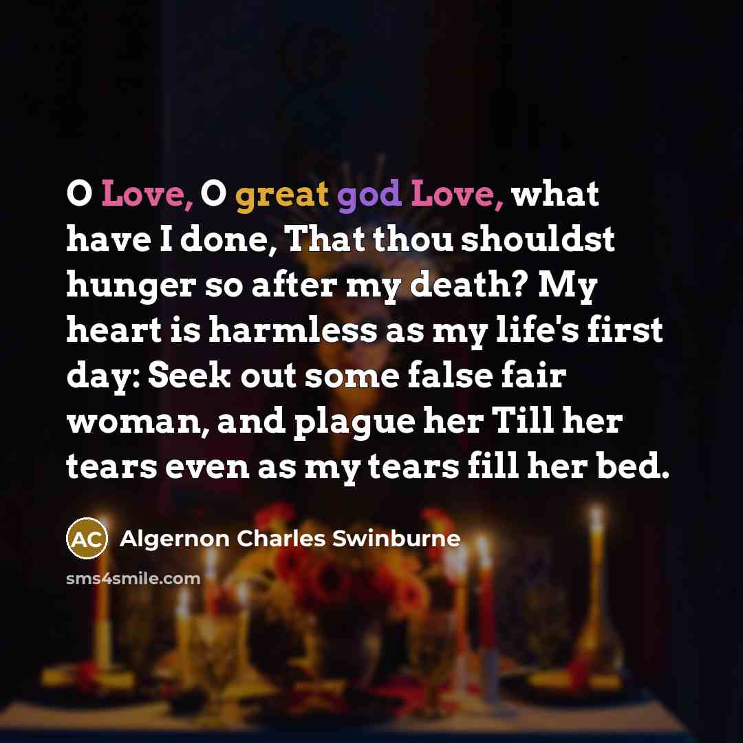 “O Love, O great god Love, what have I done,…” quote by Algernon Charles Swinburne