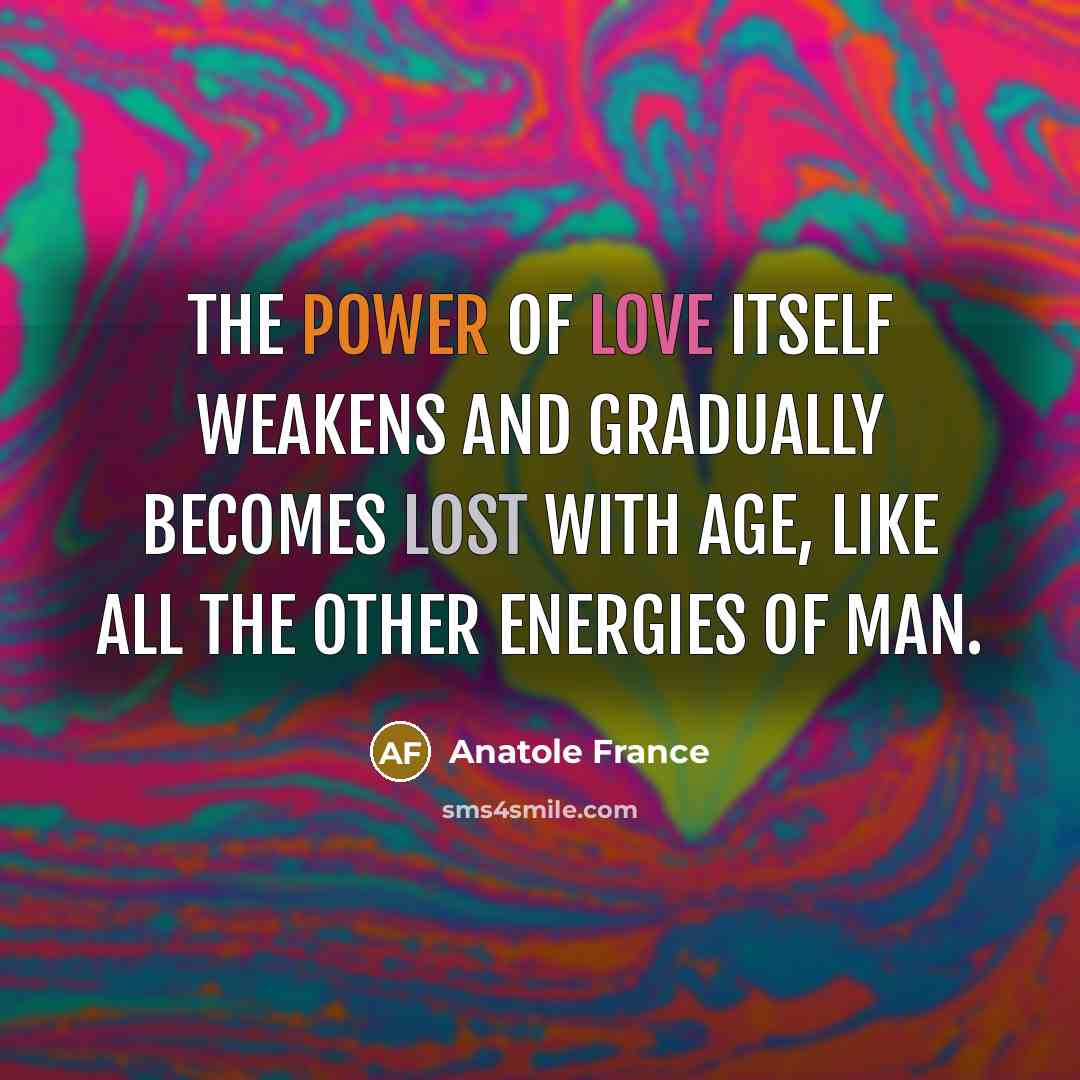 “The power of love itself weakens and gradually becomes lost…” quote by Anatole France