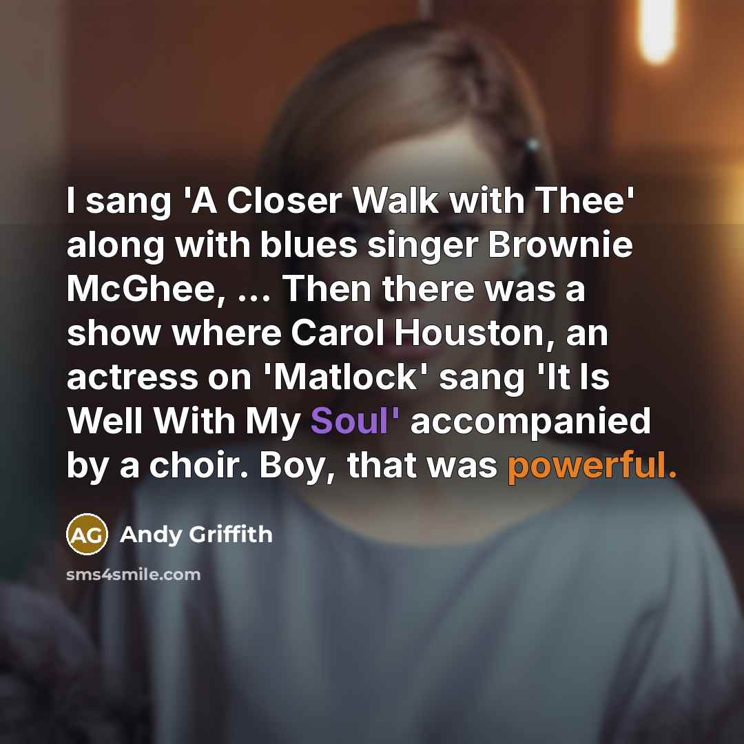 “I sang 'A Closer Walk with Thee' along with blues…” quote by Andy Griffith