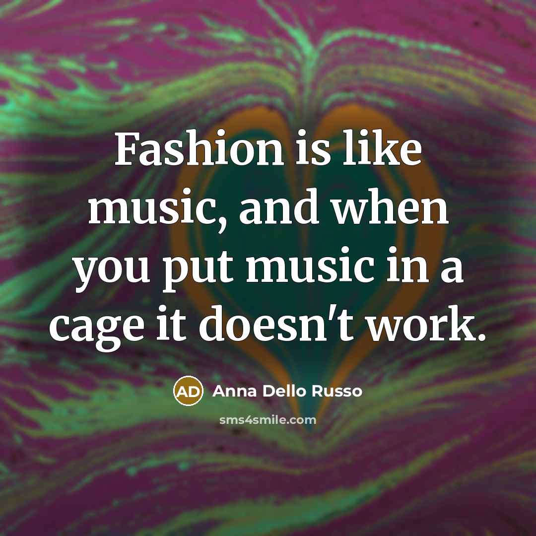 “Fashion is like music, and when you put music in…” quote by Anna Dello Russo