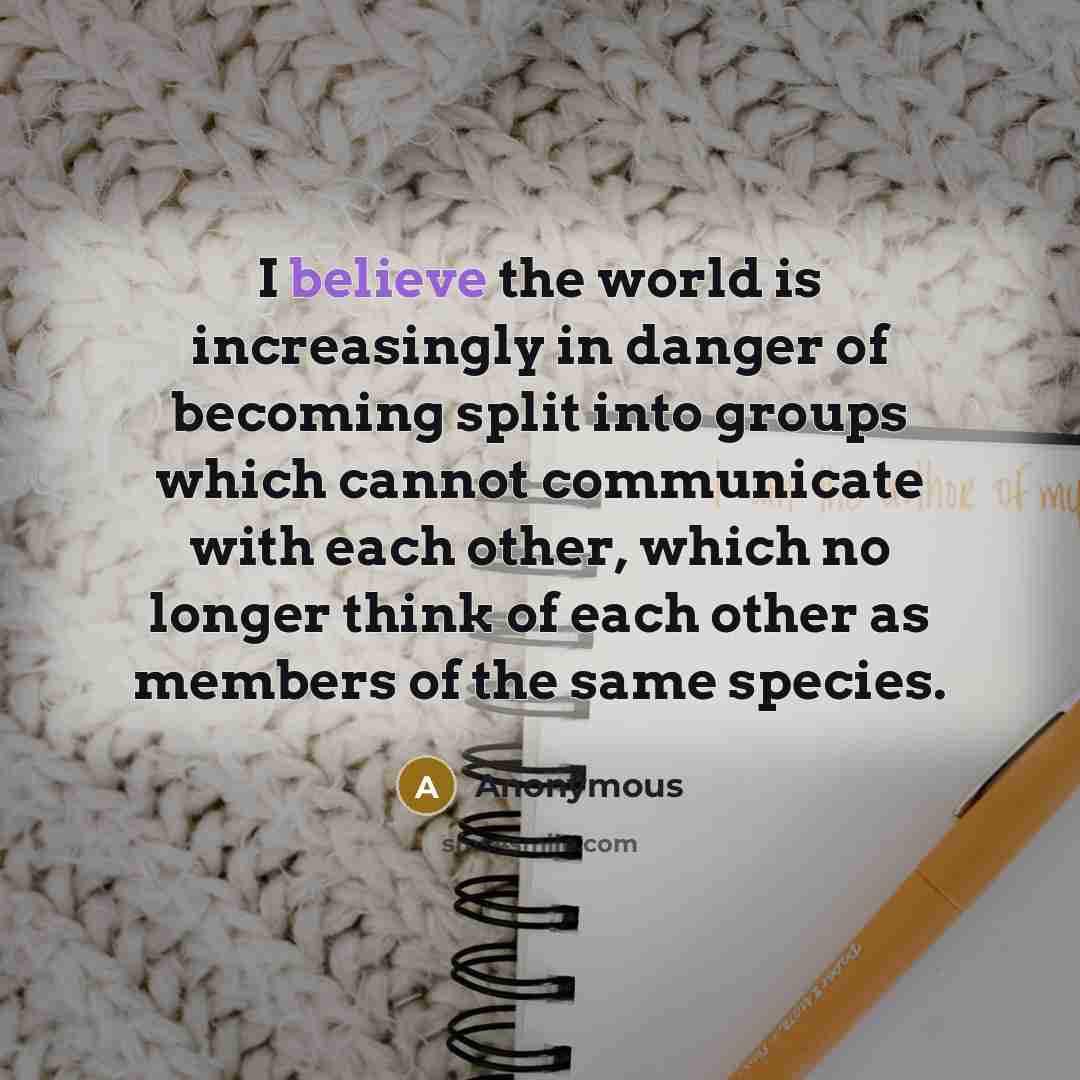 “I believe the world is increasingly in danger of becoming…” quote by Anonymous